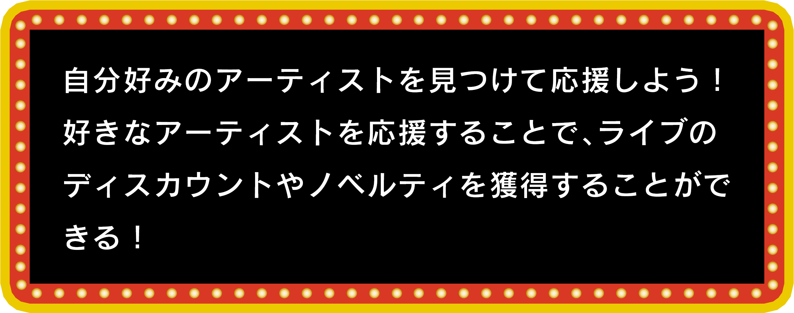 自分好みのアーティストを見つけて応援しよう！好きなアーティストを応援することで、ライブのディスカウントやノベルティを獲得することができる！